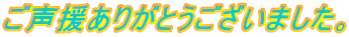ご声援ありがとうございました。